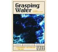 Grasping Water: notes on streaming, letting go, and the Tao