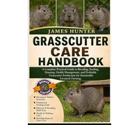 GRASSCUTTER CARE HANDBOOK: A Complete Practical Guide to Breeding, Feeding, Housing, Health Management, and Profitable Grasscutter Production for Sustainable Livestock Farming.
