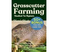 Grasscutter Farming Handbook For Beginners: Proven Strategies For Breeding, Feeding, Housing, And Marketing To Build A Sustainable And Profitable Agribusiness