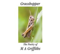 Grasshopper: The Poetry of M. A. Griffiths
