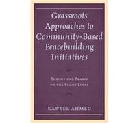 Grassroots Approaches to CommunityBased Peacebuilding Initiatives by Kawser Ahmed Kawser Ahmed (Auteur)