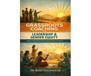 GRASSROOTS COACHING FOR LEADERSHIP & GENDER EQUITY: Building Ethical Practice and Community Power from Below