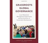 Grassroots Global Governance: Local Watershed Management Experiments and the Evolution of Sustainable Development - [Version Originale] Inconnu (Auteur)