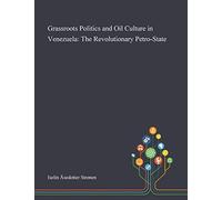 Grassroots Politics And Oil Culture In Venezuela
