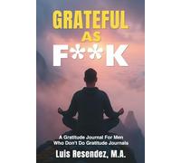 Grateful As F**k: A Gratitude Journal For Men Who Don't Do Gratitude Journals