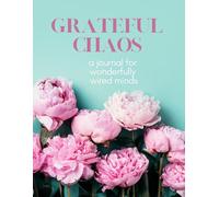 Grateful Chaos: A Gratitude Journal for Neurodivergent People: For ADHD, Autism, and Other Neurodivergent People