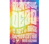 Grateful Dead and the Art of Rock Improvisation David Malvinni David Malvinni (Auteur)