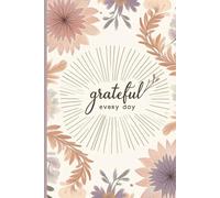 Grateful Every Day: A Journal for Positive Thinking and Daily Reflection