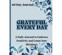 GRATEFUL EVERYDAY: A DAILY JOURNAL TO EMBRACE POSITIVITY AND COUNT YOUR BLESSINGS
