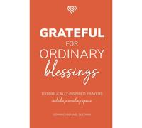 Grateful For Ordinary Blessings: 100 Biblically Inspired Prayers (Grateful Heart)