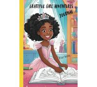 Grateful Girl Adventures: A Daily Gratitude Journal for Kids Ages 5-10: Fun Prompts, Creative Activities, and Positive Affirmations to Build Confidence and Kindness