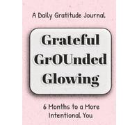 Grateful, Grounded & Glowing - 6 Months to a More Intentional You: A 365-Day Journal for Daily Gratitude, Intention, Discovery, Self-Love, Healing, ... + Affirmations to Reflect, Reset & Evolve