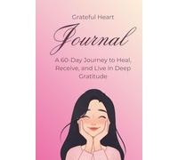 Grateful Heart: A 60-Day Guided Gratitude Journal. Find Joy, Mindfulness, and Peace in Everyday Moments.