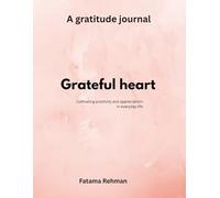 Grateful heart: Cultivating positivity and appreciatioin in everyday life
