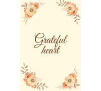 Grateful heart: Daily Morning & Evening Reflection for Gratitude, Positivity, and Mindfulness.