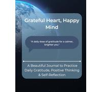 Grateful Heart, Happy Mind: A Beautiful Journal to Practice Daily Gratitude, Positive Thinking & Self-Reflection