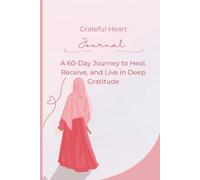 Grateful Heart Journal: A 60-Day Guided Journey to Heal, Reflect and Find Joy in Everyday Moments
