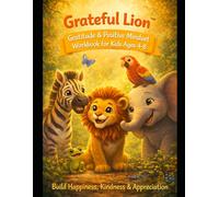 Grateful Lion™: Gratitude & Positive Mindset Workbook for Kids Ages 4-8 A Fun Story & Activity Book to Help Children Appreciate What They Have, Think Positive, and Build Happiness