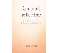 Grateful to Be Here: A Gentle Way to Feel More Present, More Hopeful, and More at Home in Your Life
