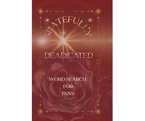 GRATEFULLY DEADICATED: A Psychedelic Rock & Roll Puzzle Book Featuring 50+ Word Searches for Music Lovers, Festival Fans, and Crystal Culture Enthusiasts