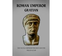 GRATIAN: THE YOUNG EMPEROR WHO REFUSED THE PAGAN ALTAR