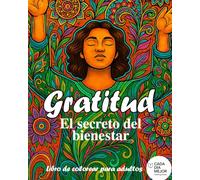 Gratitud - El secreto del bienestar: Libro de colorear para adultos con frases inspiradoras para relajación y mindfulness