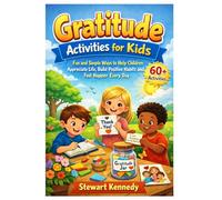 Gratitude Activities for Kids: Fun and Simple Ways to Help Children Appreciate Life, Build Positive Habits and Feel Happier Every Day