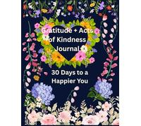 Gratitude + Acts of Kindness Journal: 30 Days To A Happier You