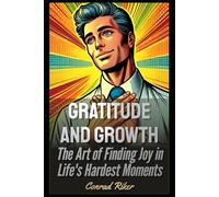 Gratitude and Growth: The Art of Finding Joy in Life's Hardest Moments