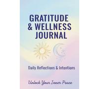 Gratitude and Wellness Journal : Daily Reflections & Intentions : Unlock your inner peace