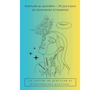 Gratitude au quotidien - 30 jours pour se reconnecter à l’essentiel: Un journal de gratitude et d´affirmations positives pour adultes et enfants - 5 minutes par jour
