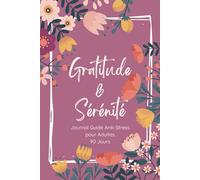 Gratitude et Sérénité: Journal Guidé Anti-Stress pour Adultes | 90 Jours