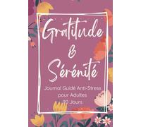 Gratitude et Sérénité: Journal Guidé Anti-Stress pour Adultes | 90 Jours