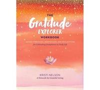 Gratitude Explorer Workbook Guided Practices Meditations and Reflections for Cultivating Gratefulness in Daily Life by A Network for Grateful Living A Network for Grateful Living (Auteur)