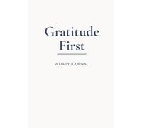 Gratitude First - A Daily Journal: Manifest the life and abundance you deserve. Every day.