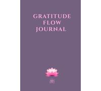GRATITUDE FLOW JOURNAL: Premium Hardcover Workbook: A Guided 160-Page Collection of Global Wisdom, Prompts and Self-Reflection Exercises for Inner Balance and Mindful Living