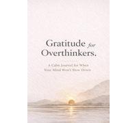Gratitude for Overthinkers: A Calm Journal for When Your Mind Won’t Slow Down