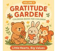 Gratitude Garden: Joyful Coloring Pages That Teach Thankfulness, Positivity & Appreciation