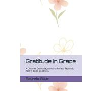Gratitude in Grace: A Christian Gratitude Journal to Reflect, Rejoice & Rest in God's Goodness