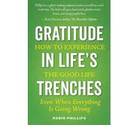 Gratitude in Life's Trenches: How to Experience the Good Life . . . Even When Everything Is Going Wrong