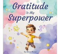 Gratitude Is My Superpower: A Children’s Book About Giving Thanks, Happiness and Positive Habits (Kindness & Confidence Series)