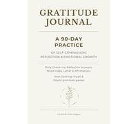 Gratitude Journal A 90-Day Practice of Self-Compassion: A 90-Day Practice of Self-Compassion, Reflection & Emotional Growth with Daily Check-Ins, Mood Maps, Letters & Affirmations