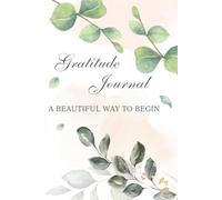Gratitude Journal - A Beautiful Way to Begin: 100 Pages for Women, Teens, and Anyone Seeking More Positivity and Peace