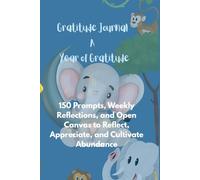 Gratitude Journal: A Year of Gratitude: 150 Prompts, Weekly Reflections, and Open Canvas to Reflect, Appreciate, and Cultivate Abundance