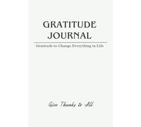 Gratitude Journal: Changes Everything in life, and Give Thanks to All, To Develop Thankfulness, Positivity, Mindfulness.