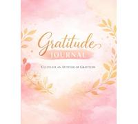 Gratitude Journal: Cultivate An Attitude Of Gratitude