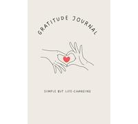 GRATITUDE JOURNAL-Designed For Morning And Night To Connect With Your Heart and Soul: To Create A Simple And Powerful Daily Routine That Will Change Your Life