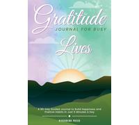 Gratitude Journal for Busy Lives: A 90-Day Guide to Happiness in Just 5 Minutes a Day