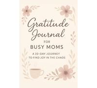 Gratitude Journal for Busy Moms: A 30-Day Self-Care and Reflection Workbook to Reduce Stress, Cultivate Joy, and Practice Daily Mindfulness: Designed ... reflect, and reconnect - one day at a time.