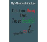 Gratitude Journal for Busy People: Quick Daily Prompts to Cultivate Positivity, Mindfulness & a Happier Life in Just 5 Minutes a Day: Simple Daily ... Build a Habit of Gratitude in Just 5 Minutes